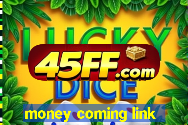 money coming link